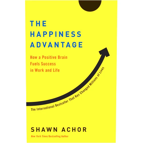 Shawn Achor The Happiness Advantage: How a Positive Brain Fuels Success in Work and Life