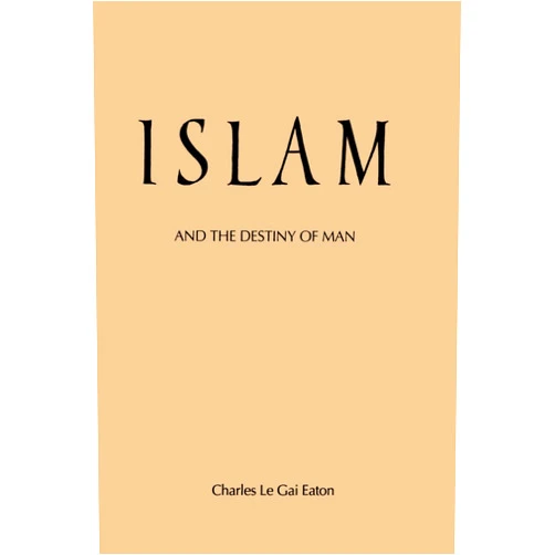 Charles Le Gai Eaton Islam and the Destiny of Man