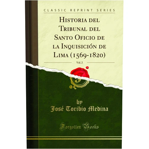 By José Toribio Medina (Author) Historia del Tribunal del Santo Oficio de la Inquisición de Lima (1569-1820), Vol. 2
