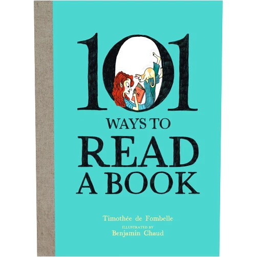 Timothée de Fombelle,Benjamin Chaud,Angus Yuen-Killick,Karin Snelson 101 Ways to Read a Book