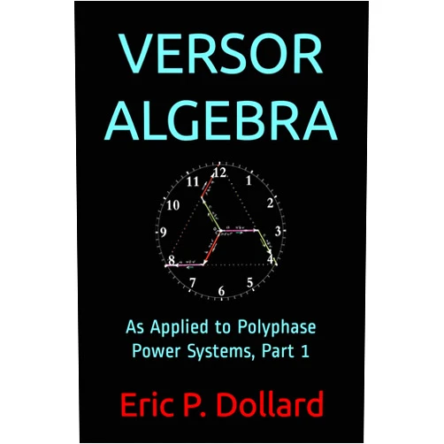 Eric P. Dollard,Aaron Murakami,Jeffrey A. Moe,Simon Davies Versor Algebra: As Applied to Polyphase Power Systems, Part 1