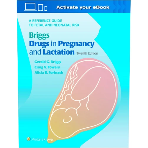 Gerald G. Briggs BPharm FCCP,Craig V. Towers,Alicia B. Forinash Briggs Drugs in Pregnancy and Lactation: A Reference Guide to Fetal and Neonatal Risk