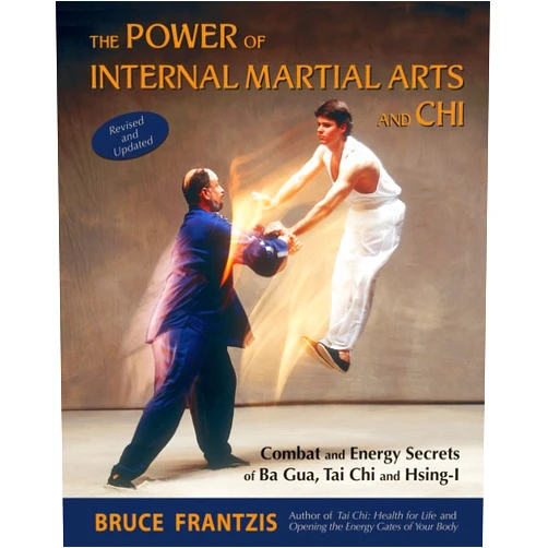 By Bruce Frantzis (Author) The Power of Internal Martial Arts and Chi: Combat and Energy Secrets of Ba Gua, Tai Chi and Hsing-I