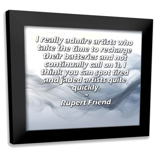 ArtDirect ArtsyQuotes 24x20 Art Print with Customization Framed or UnFramed Titled: Rupert Friend Quote: I really admire artists who take the time to recharge their batteries and not continually call on