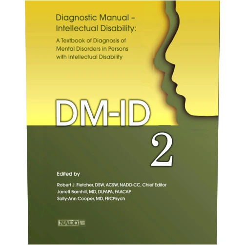 Jarrett Barnhill,Sally-Ann Cooper,Robert Fletcher Diagnostic Manual—Intellectual Disability 2 (DM-ID): A Textbook of Diagnosis of Mental Disorders in Persons with Intellectual Disability