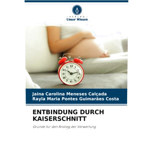 German Edition by Jaina Carolina Meneses Calçada (Author), Rayla Maria Pontes Guimarães Costa (Author) ENTBINDUNG DURCH KAISERSCHNITT: Gründe für den Anstieg der Verwertung (German Edition)