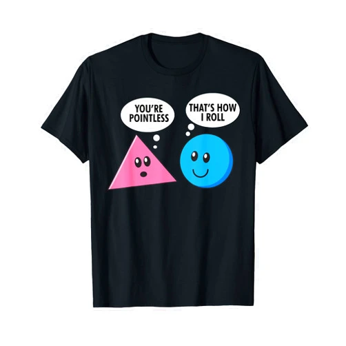 Funny Math Nerd Geek Apparel You're Pointless How I Roll Funny Triangle Circle Shape Joke T-Shirt