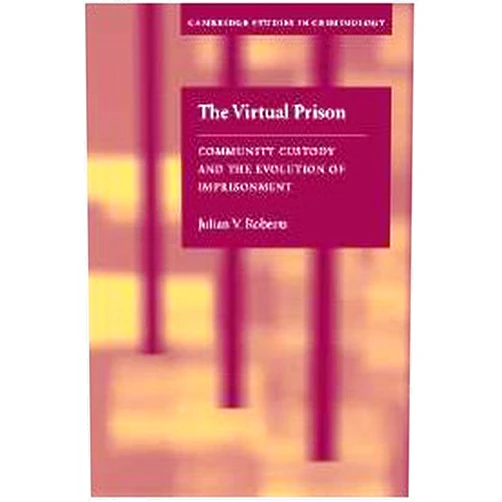 By Julian V. Roberts (Author) The Virtual Prison: Community Custody and the Evolution of Imprisonment (Cambridge Studies in Criminology)