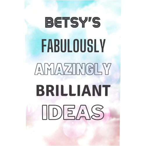 Marie Friedman Betsy's Fabulously Amazingly Brilliant Ideas: Personalised Name Journal for Betsy - Lined Notebook Birthday Present for Betsy - 6x9 inches - 110 pages