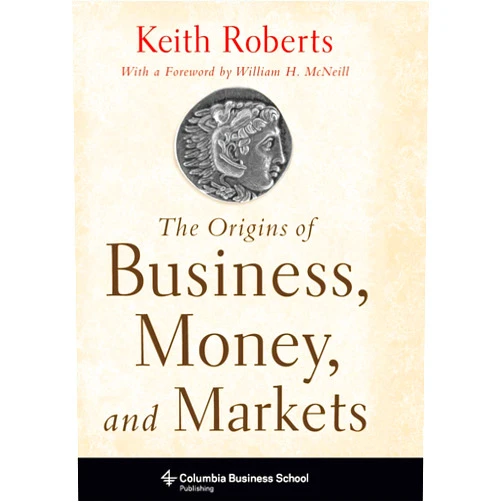 Keith Roberts The Origins of Business, Money, and Markets (Columbia Business School Publishing)