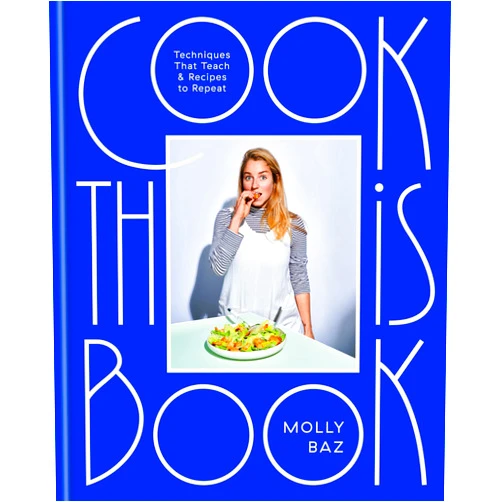 By Molly Baz (Author) Cook This Book: Techniques That Teach and Recipes to Repeat: A Cookbook