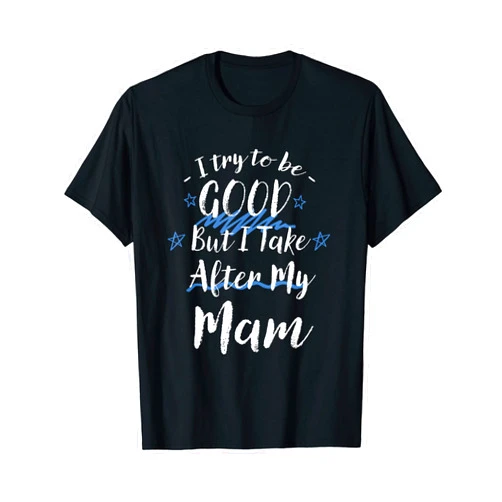 Witty Mama Sarcastic Family Momma Try To Be Good But I Take After My Mam Funny Mom Humor Mommy T-Shirt