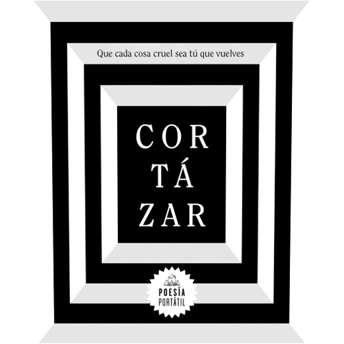 Julio Cortázar Cortázar. Que cada cosa cruel sea tú que vuelves / May You Return to My Life with Every Misfortune (POESÍA PORTÁTIL / Flash Poetry) (Spanish Edition)