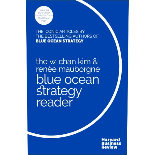W. Chan Kim,Renée A. Mauborgne The W. Chan Kim and Renée Mauborgne Blue Ocean Strategy Reader: The iconic articles by bestselling authors W. Chan Kim and Renée Mauborgne