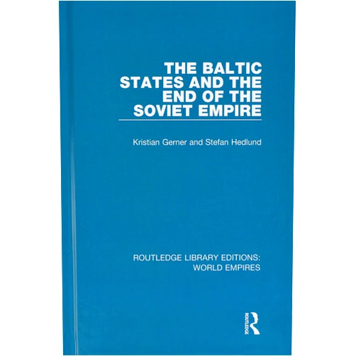 Kristian Gerner,Stefan Hedlund The Baltic States and the End of the Soviet Empire (Routledge Library Editions: World Empires)
