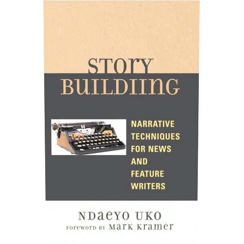 Ndaeyo Uko Story Building: Narrative Techniques for News and Feature Writers