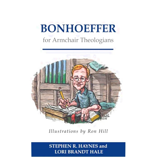 Stephen R. Haynes,Lori Brandt Hale Bonhoeffer for Armchair Theologians
