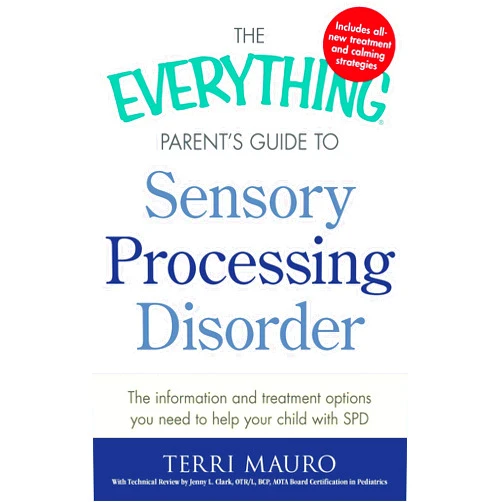Terri Mauro,Jenny L. Clark The Everything Parent's Guide To Sensory Processing Disorder: The Information and Treatment Options You Need to Help Your Child with SPD (Everything® Series)
