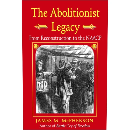 James M. McPherson The Abolitionist Legacy