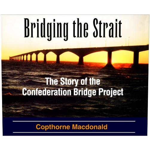 Copthorne Macdonald Bridging the Strait: The Story of The Confederation Bridge Project