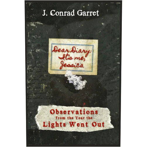 J. Conrad Garret Dear Diary: It's Me, Jessica: Observations from the Year the Lights Went Out
