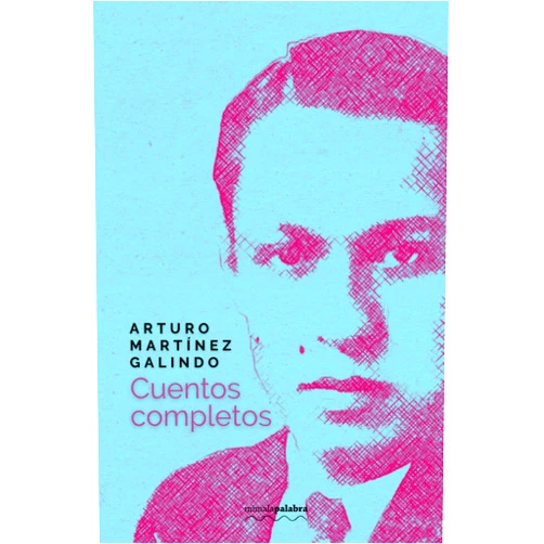 Arturo Martínez Galindo,mimalapalabra editores,Manuel Ayes,Raúl López Lemus Cuentos completos (Spanish Edition)