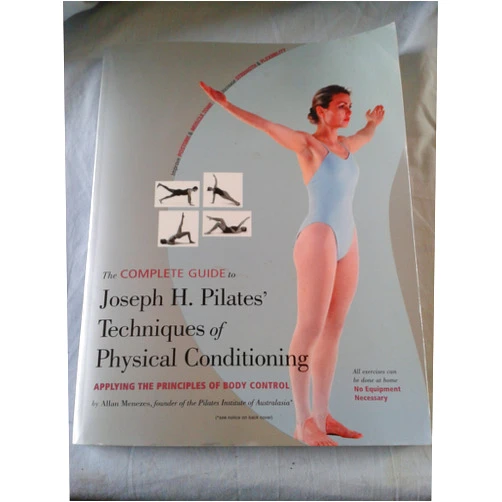 Allan Menezes The Complete Guide to Joseph H. Pilates' Techniques of Physical Conditioning