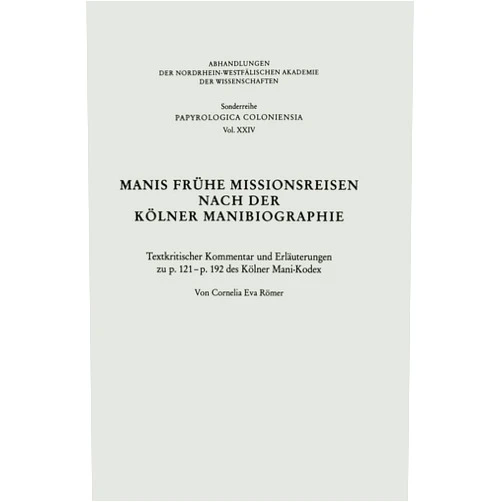 German Edition by Cornelia Römer (Author) Manis Frühe Missionsreisen nach der Kölner Manibiographie: Textkritischer Kommentar und Erläuterungen zu p. 121 – p. 192 des Kölner Mani-Kodex (PAPYROLOGICA COLONIENSIA) (German Edition)