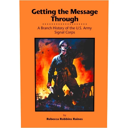 Center of Military History United States Army Getting the Message Through: A Branch History of the U.S. Army Signal Corps