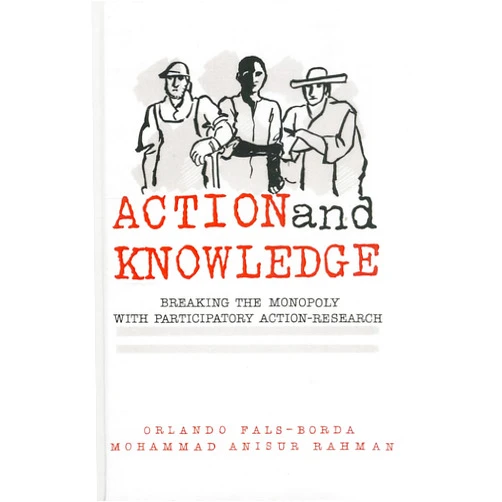 By Orlando Fals-Borda (Author), Mohammad Anisur Rahman (Author) Action and Knowledge: Breaking the Monopoly With Participatory Action Research
