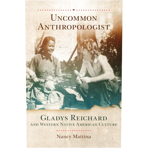 Nancy Mattina Uncommon Anthropologist: Gladys Reichard and Western Native American Culture