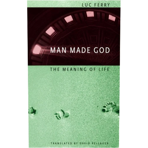 By Luc Ferry (Author), David Pellauer (Translator) Man Made God: The Meaning of Life