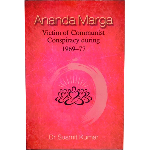 By Susmit Kumar (Author) Anada Marga: Victim of Communist Conspiracy During 1969-77