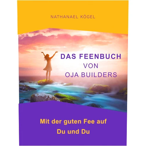 Nathanael Kögel Das Feenbuch von OJA Builders: Mit der guten Fee auf Du und Du (German Edition)