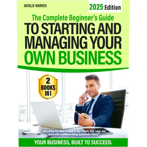 Natalie Warren The Complete Beginner’s Guide to Starting and Managing Your Own Business: Everything You Need to Know to Start Smart, Stay Legal, and Grow with Confidence Using QuickBooks Online™