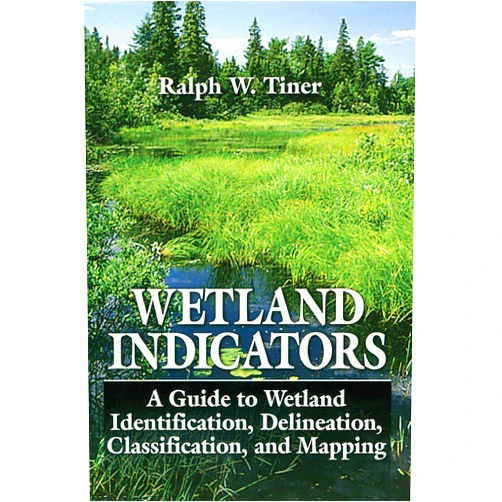 By Ralph W. Tiner (Author) Wetland Indicators: A Guide to Wetland Identification, Delineation, Classification, and Mapping