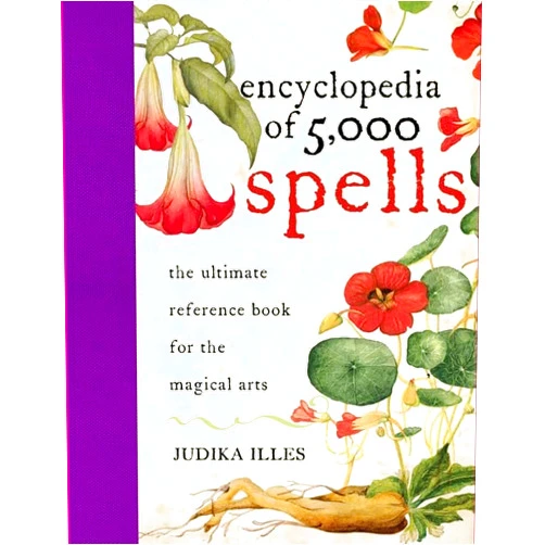 Judika Illes Encyclopedia of 5,000 Spells: The Ultimate Reference Book for the Magical Arts, Exploring Folklore, Myth, and Magic from Every Corner of the Earth and Across Millennia