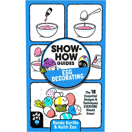 Renée Kurilla,Keith Zoo Show-How Guides: Egg Decorating: The 18 Essential Designs & Techniques Everyone Should Know!