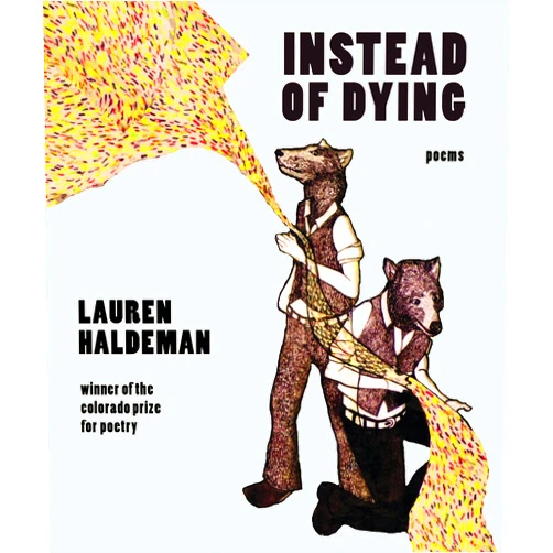 Lauren Haldeman Instead of Dying (Colorado Prize for Poetry)