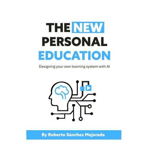 By Roberto Sanchez Mejorada (Author) The New Personal Education: Designing your own learning system with Ai