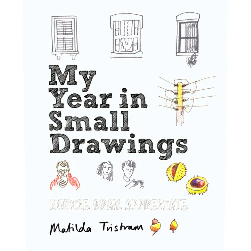 By Matilda Tristram (Author) My Year in Small Drawings