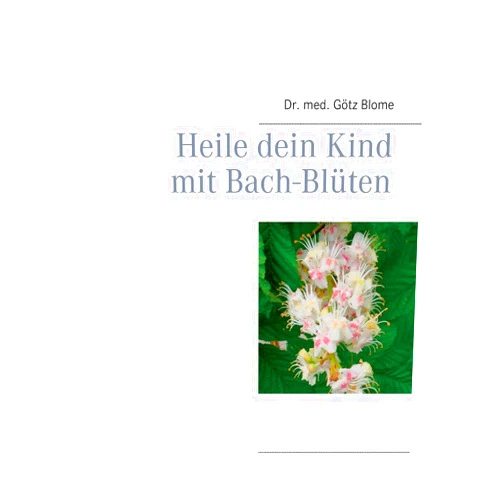 Götz Blome Heile dein Kind mit Bach-Blüten (German Edition)