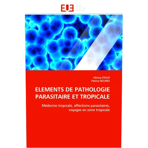 Alireza ENSAF,Patrice BOUREE ELEMENTS DE PATHOLOGIE PARASITAIRE ET TROPICALE: Médecine tropicale, affections parasitaires, voyages en zone tropicale (Omn.Univ.Europ.) (French Edition)