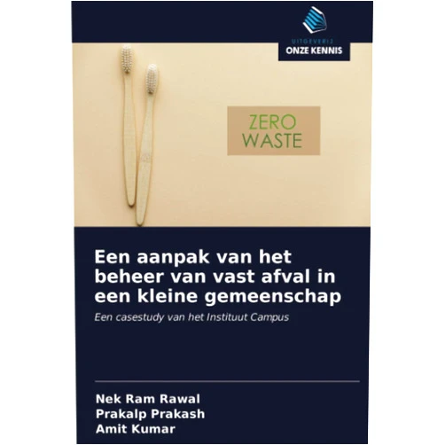 Dutch Edition by Nek Ram Rawal (Author), Prakalp Prakash (Author), AMIT KUMAR (Author) & 0 more Een aanpak van het beheer van vast afval in een kleine gemeenschap: Een casestudy van het Instituut Campus (Dutch Edition)