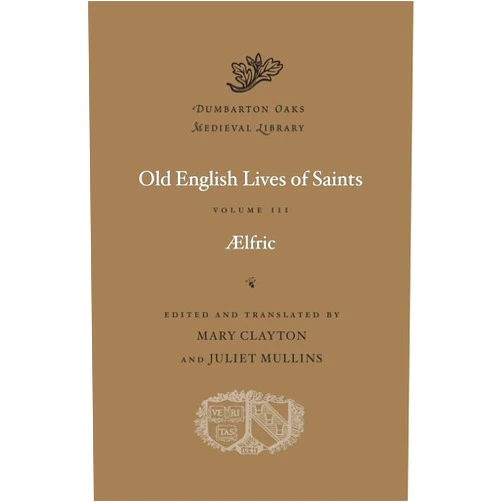 Aelfric,Mary Clayton,Juliet Mullins Old English Lives of Saints, Volume III (Dumbarton Oaks Medieval Library)