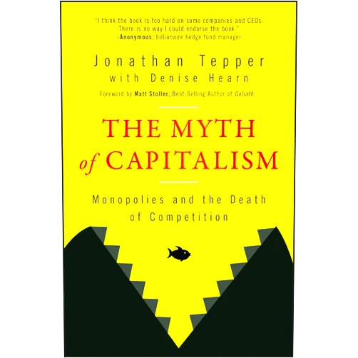 By Jonathan Tepper (Author), Denise Hearn The Myth of Capitalism: Monopolies and the Death of Competition