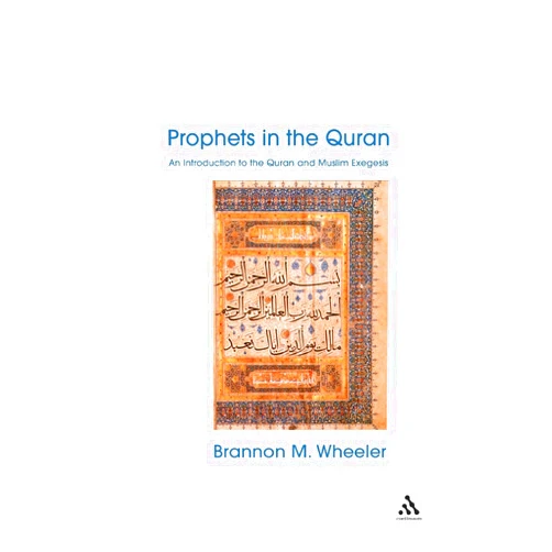 Brannon Wheeler Prophets in the Quran: An Introduction to the Quran and Muslim Exegesis (Comparative Islamic Studies)