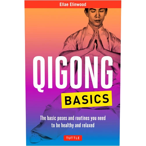 Ellae Elinwood Qigong Basics: The Basic Poses and Routines you Need to be Healthy and Relaxed (Tuttle Specials)