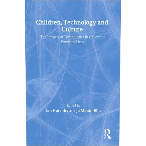 Ian Hutchby,Jo Moran-Ellis Children, Technology and Culture: The Impacts of Technologies in Children's Everyday Lives (Future of Childhood Series)