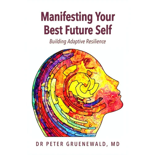 Peter Gruenewald Manifesting Your Best Future Self: Building Adaptive Resilience
